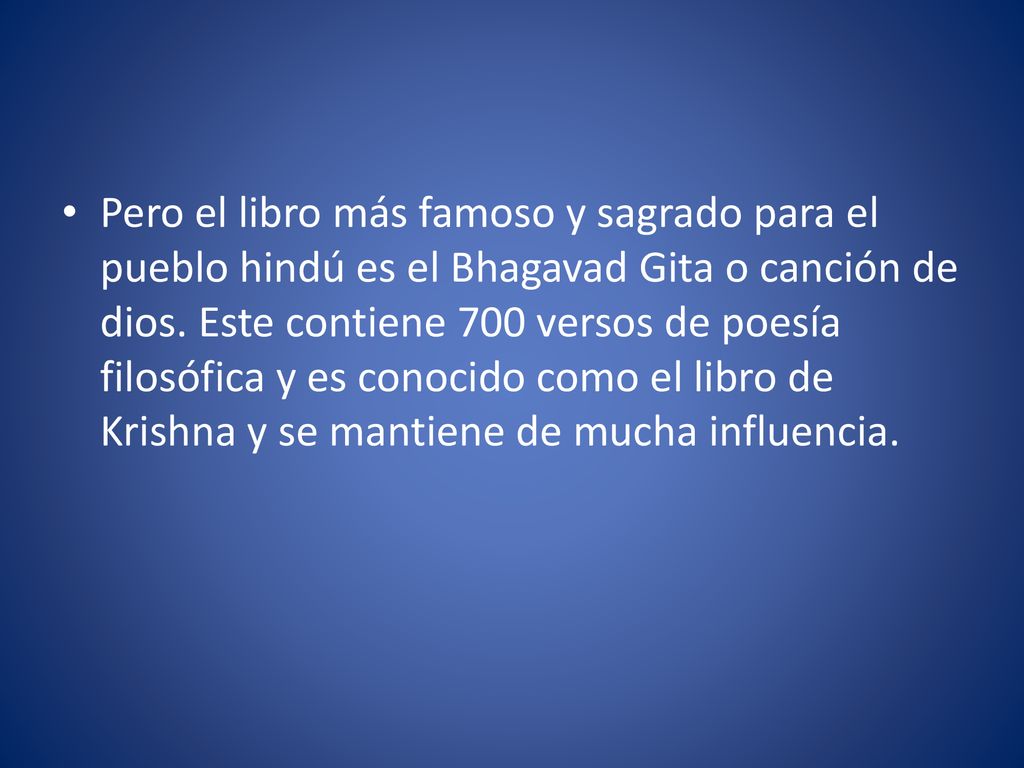 Pero el libro más famoso y sagrado para el pueblo hindú es el Bhagavad Gita o canción de dios.