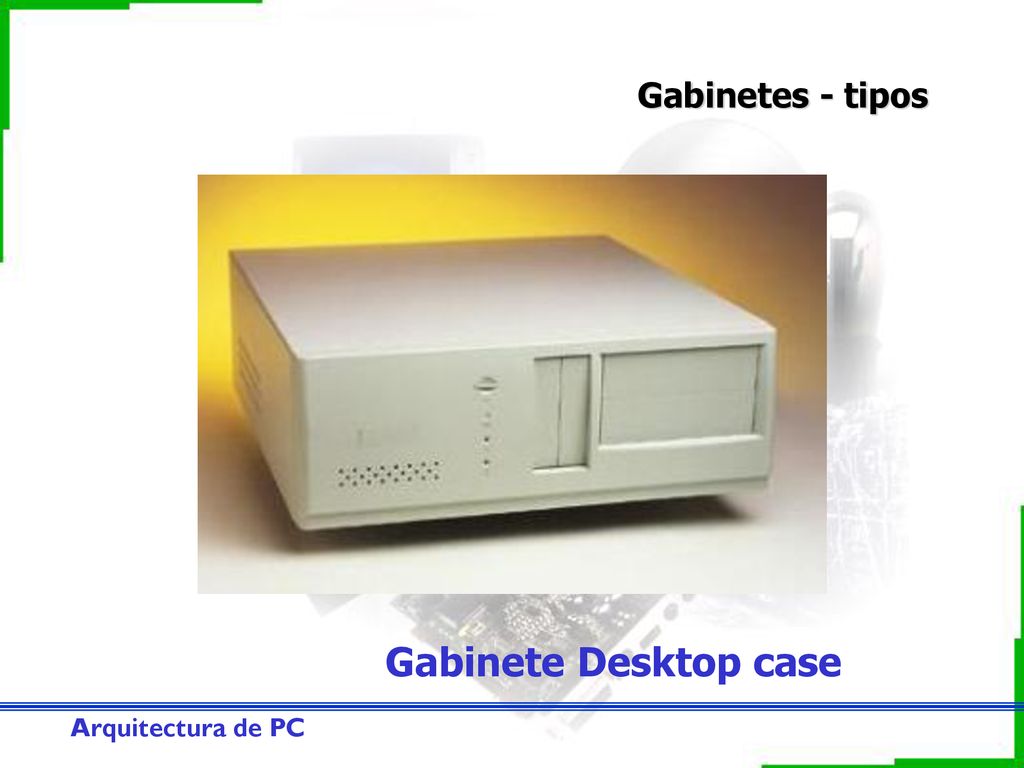 Gabinetes - tipos Gabinete Desktop case