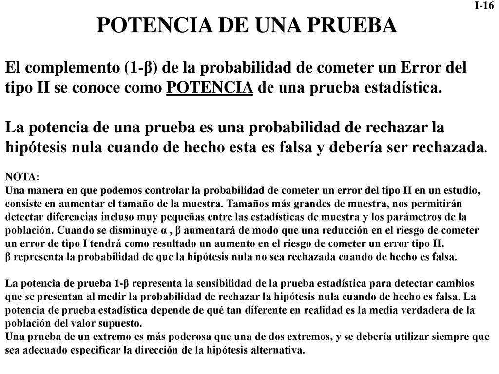 POTENCIA DE UNA PRUEBA El complemento (1-β) de la probabilidad de cometer un Error del tipo II se conoce como POTENCIA de una prueba estadística.