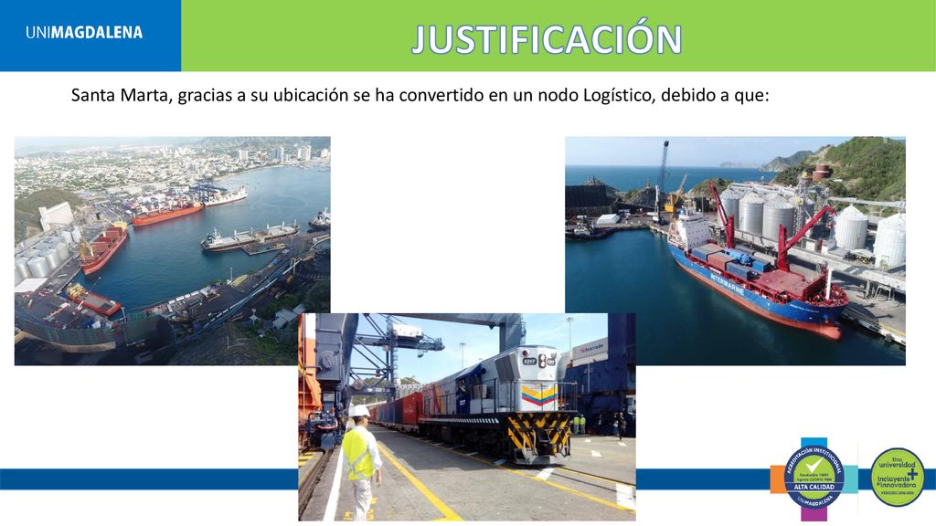 JUSTIFICACIÓN Santa Marta, gracias a su ubicación se ha convertido en un nodo Logístico, debido a que: