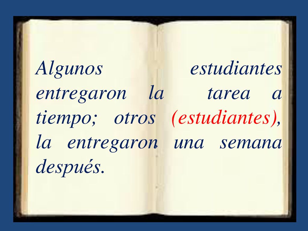 Algunos estudiantes entregaron la tarea a tiempo; otros (estudiantes), la entregaron una semana después.
