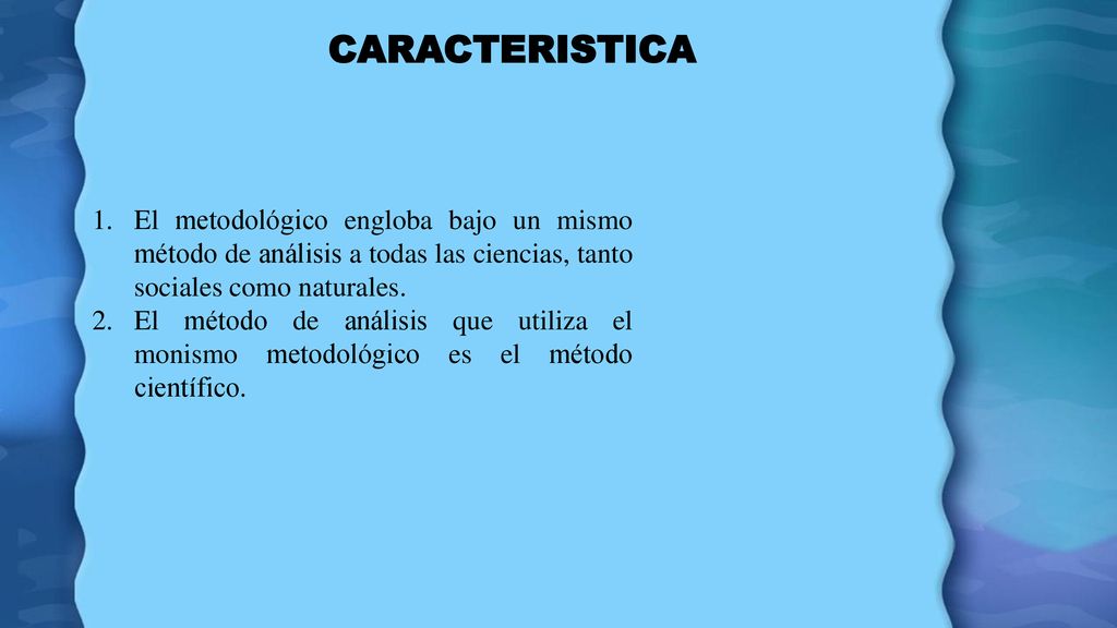 CARACTERISTICA El metodológico engloba bajo un mismo método de análisis a todas las ciencias, tanto sociales como naturales.