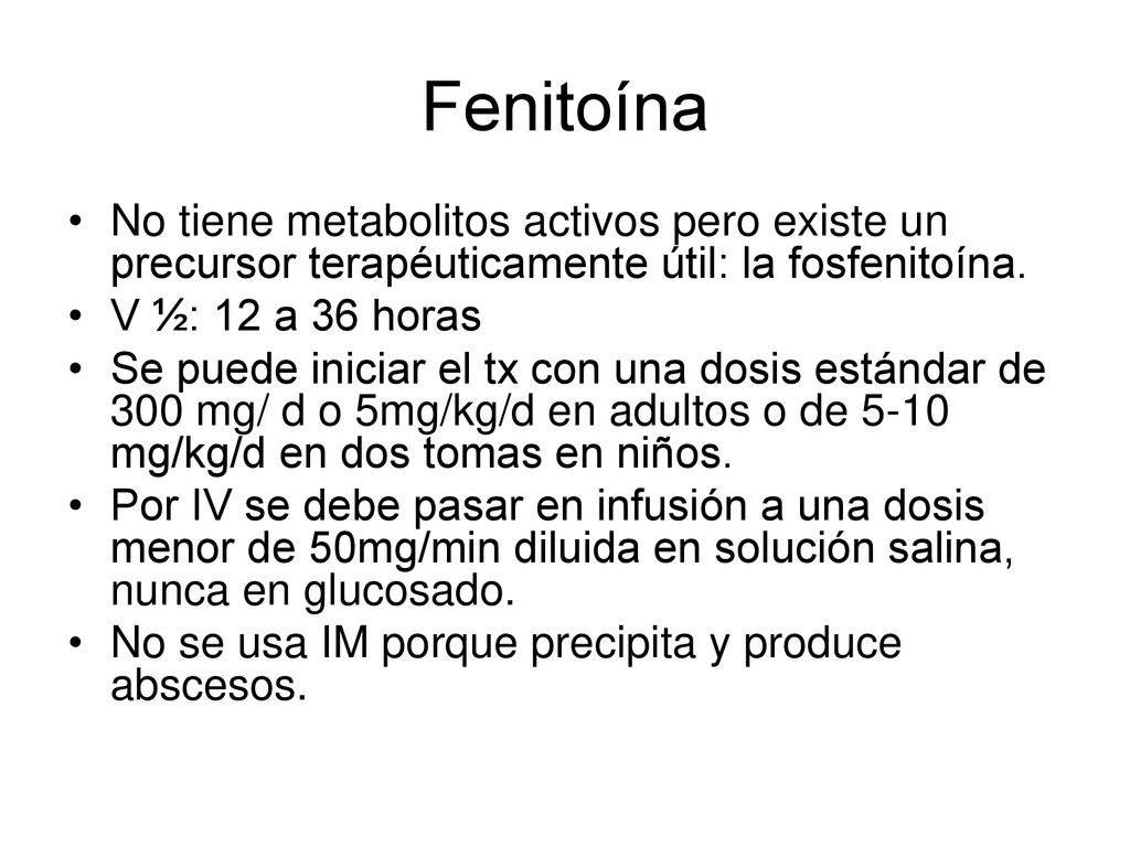 Fenitoína No tiene metabolitos activos pero existe un precursor terapéuticamente útil: la fosfenitoína.