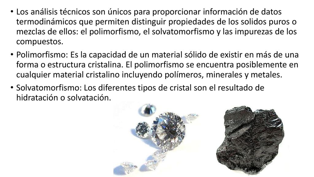 Los análisis técnicos son únicos para proporcionar información de datos termodinámicos que permiten distinguir propiedades de los solidos puros o mezclas de ellos: el polimorfismo, el solvatomorfismo y las impurezas de los compuestos.
