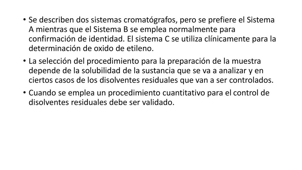 Se describen dos sistemas cromatógrafos, pero se prefiere el Sistema A mientras que el Sistema B se emplea normalmente para confirmación de identidad. El sistema C se utiliza clínicamente para la determinación de oxido de etileno.