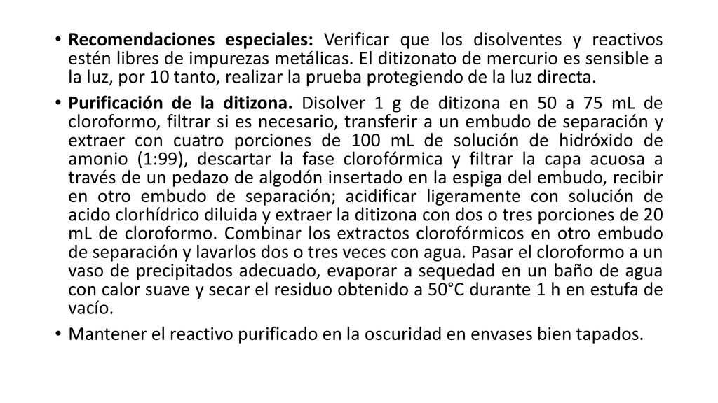 Recomendaciones especiales: Verificar que los disolventes y reactivos estén libres de impurezas metálicas. El ditizonato de mercurio es sensible a la luz, por 10 tanto, realizar la prueba protegiendo de la luz directa.