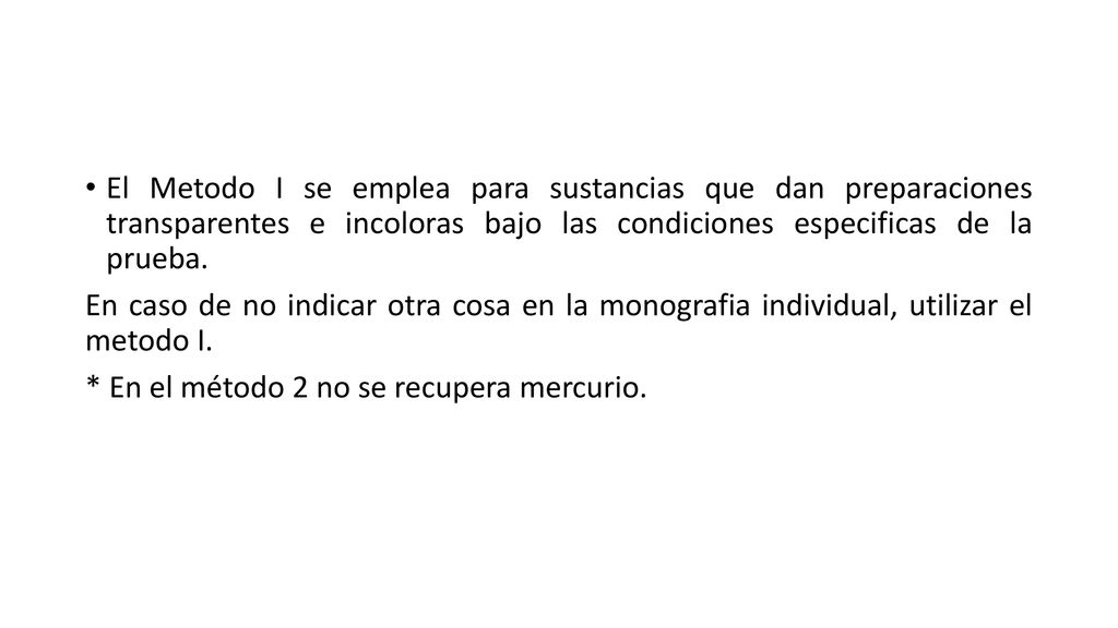 El Metodo I se emplea para sustancias que dan preparaciones transparentes e incoloras bajo las condiciones especificas de la prueba.