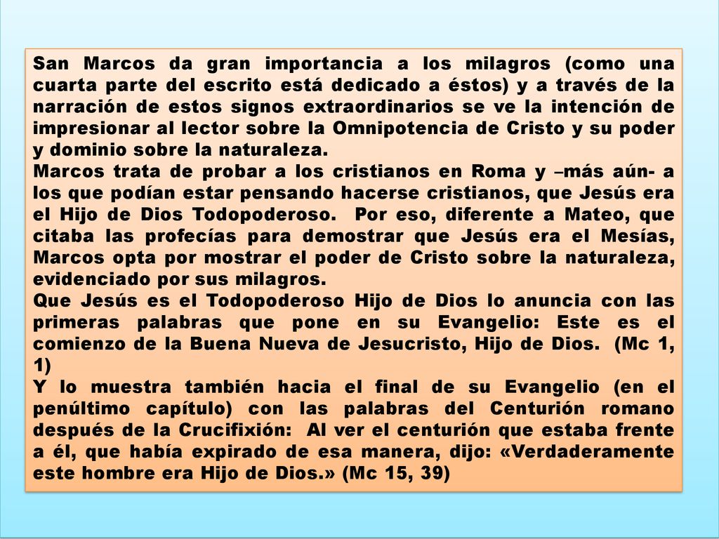 San Marcos da gran importancia a los milagros (como una cuarta parte del escrito está dedicado a éstos) y a través de la narración de estos signos extraordinarios se ve la intención de impresionar al lector sobre la Omnipotencia de Cristo y su poder y dominio sobre la naturaleza.