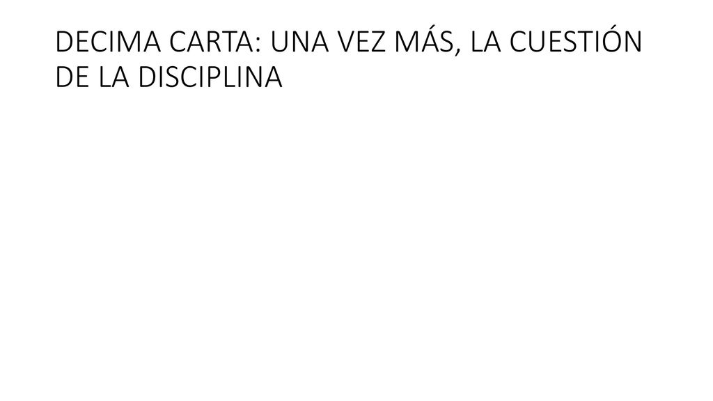 DECIMA CARTA: UNA VEZ MÁS, LA CUESTIÓN DE LA DISCIPLINA