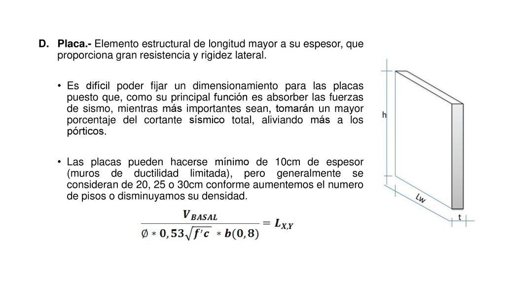 Placa.- Elemento estructural de longitud mayor a su espesor, que proporciona gran resistencia y rigidez lateral.