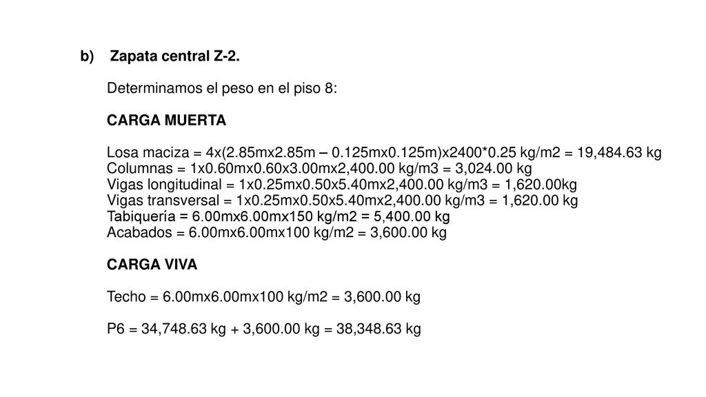 Zapata central Z-2. Determinamos el peso en el piso 8: CARGA MUERTA. Losa maciza = 4x(2.85mx2.85m – 0.125mx0.125m)x2400*0.25 kg/m2 = 19, kg.