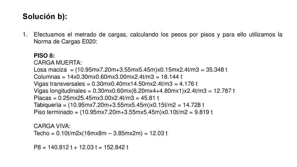 Solución b): Efectuamos el metrado de cargas, calculando los pesos por pisos y para ello utilizamos la Norma de Cargas E020: