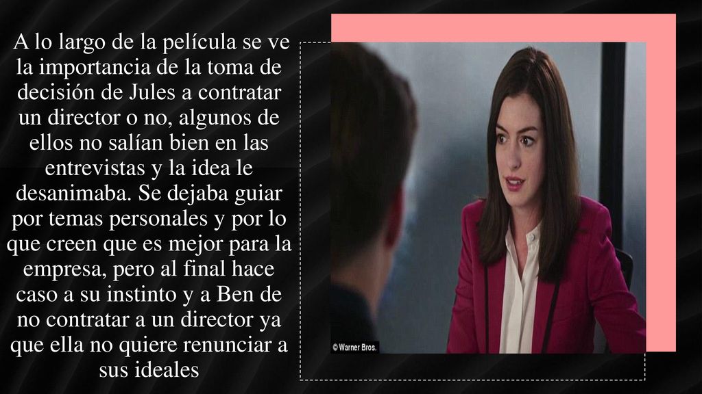 A lo largo de la película se ve la importancia de la toma de decisión de Jules a contratar un director o no, algunos de ellos no salían bien en las entrevistas y la idea le desanimaba.