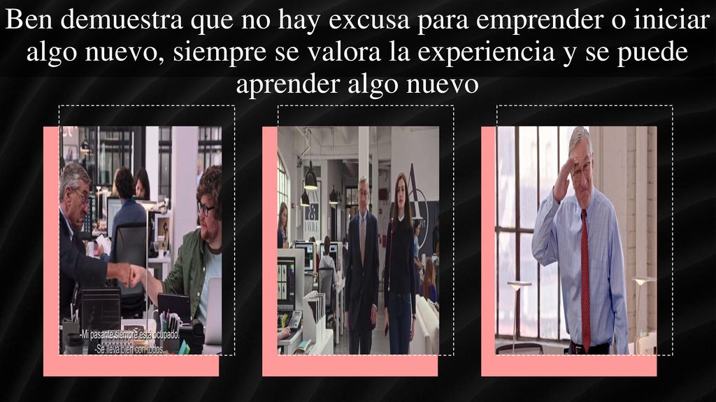 Ben demuestra que no hay excusa para emprender o iniciar algo nuevo, siempre se valora la experiencia y se puede aprender algo nuevo