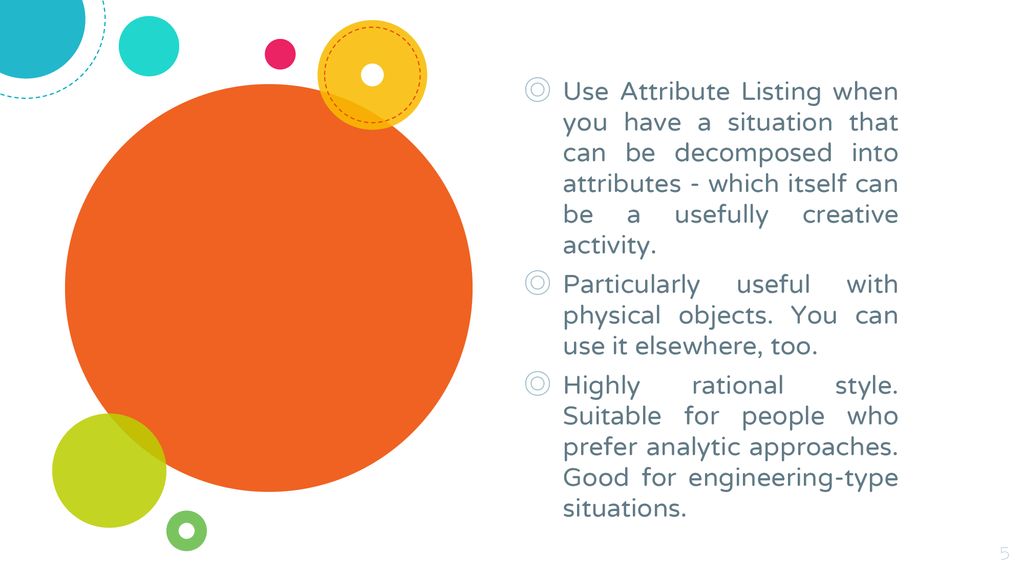 Use Attribute Listing when you have a situation that can be decomposed into attributes - which itself can be a usefully creative activity.