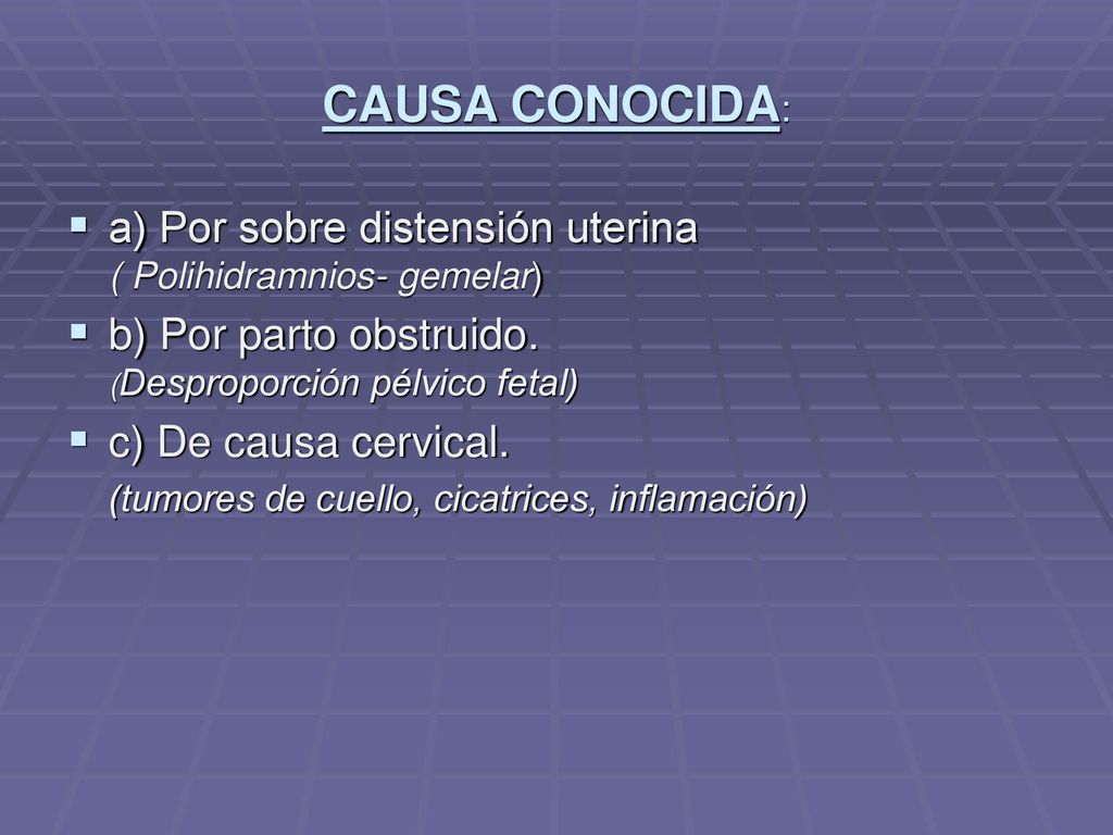CAUSA CONOCIDA: a) Por sobre distensión uterina ( Polihidramnios- gemelar) b) Por parto obstruido. (Desproporción pélvico fetal)