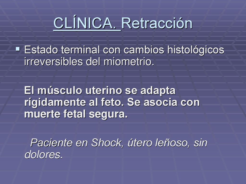 CLÍNICA. Retracción Estado terminal con cambios histológicos irreversibles del miometrio.