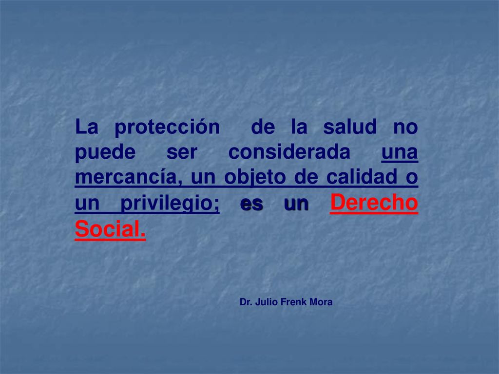 La protección de la salud no puede ser considerada una mercancía, un objeto de calidad o un privilegio; es un Derecho Social.