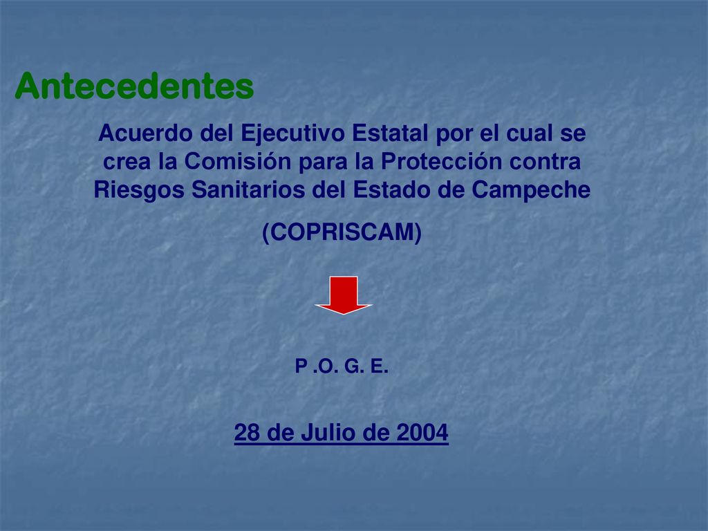 Antecedentes Acuerdo del Ejecutivo Estatal por el cual se crea la Comisión para la Protección contra Riesgos Sanitarios del Estado de Campeche.