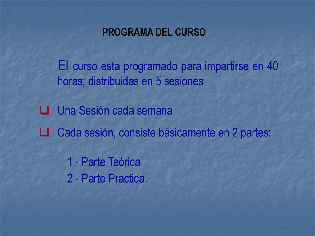 PROGRAMA DEL CURSO El curso esta programado para impartirse en 40 horas; distribuidas en 5 sesiones.