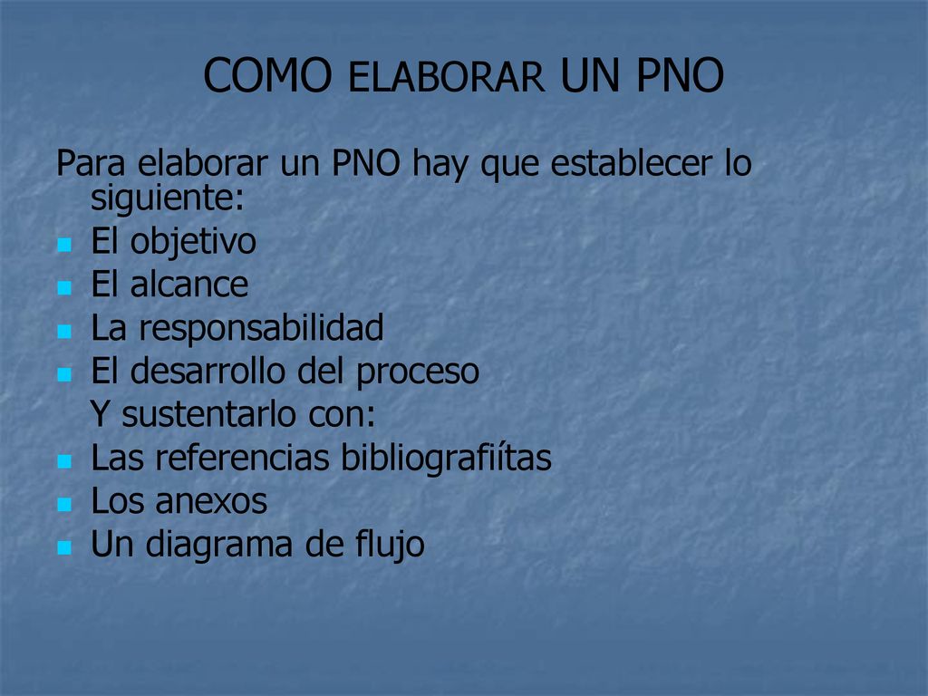 COMO ELABORAR UN PNO Para elaborar un PNO hay que establecer lo siguiente: El objetivo. El alcance.