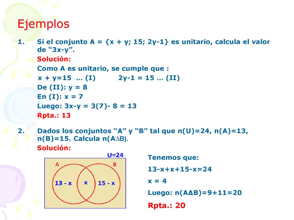 Ejemplos Si el conjunto A = {x + y; 15; 2y-1} es unitario, calcula el valor de 3x-y . Solución: Como A es unitario, se cumple que :