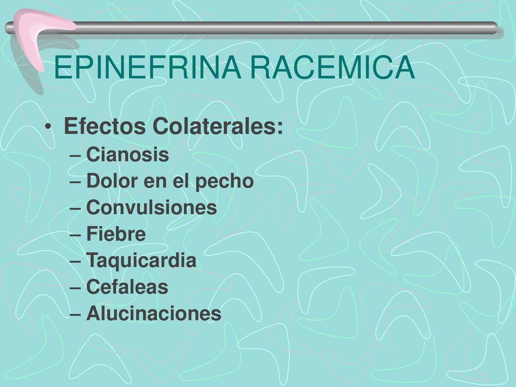 EPINEFRINA RACEMICA Efectos Colaterales: Cianosis Dolor en el pecho