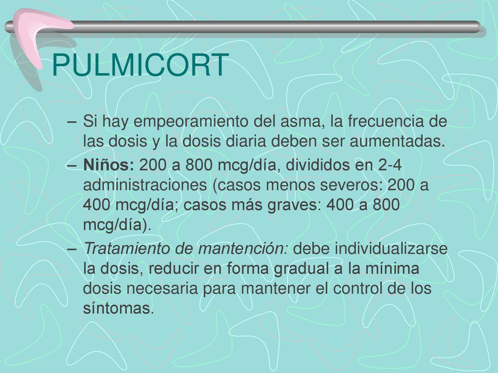PULMICORT Si hay empeoramiento del asma, la frecuencia de las dosis y la dosis diaria deben ser aumentadas.