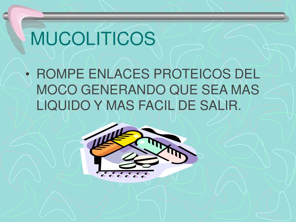 MUCOLITICOS ROMPE ENLACES PROTEICOS DEL MOCO GENERANDO QUE SEA MAS LIQUIDO Y MAS FACIL DE SALIR.