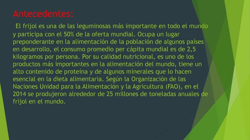 Antecedentes: El frijol es una de las leguminosas más importante en todo el mundo y participa con el 50% de la oferta mundial.