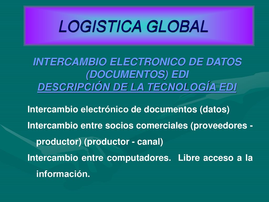 LOGISTICA GLOBAL INTERCAMBIO ELECTRONICO DE DATOS (DOCUMENTOS) EDI DESCRIPCIÓN DE LA TECNOLOGÍA EDI.