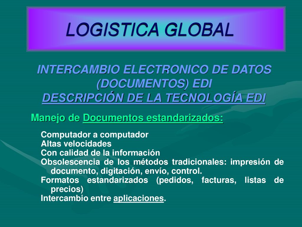 LOGISTICA GLOBAL INTERCAMBIO ELECTRONICO DE DATOS (DOCUMENTOS) EDI DESCRIPCIÓN DE LA TECNOLOGÍA EDI.