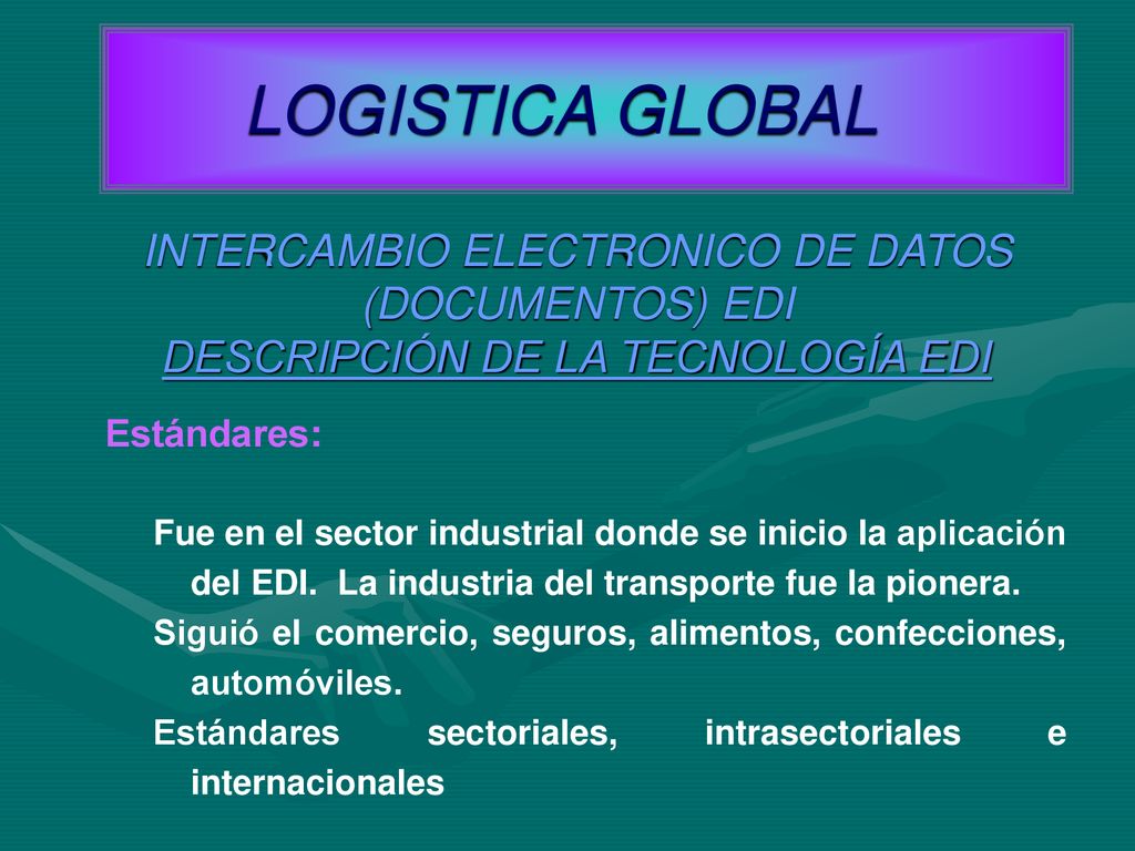 LOGISTICA GLOBAL INTERCAMBIO ELECTRONICO DE DATOS (DOCUMENTOS) EDI DESCRIPCIÓN DE LA TECNOLOGÍA EDI.