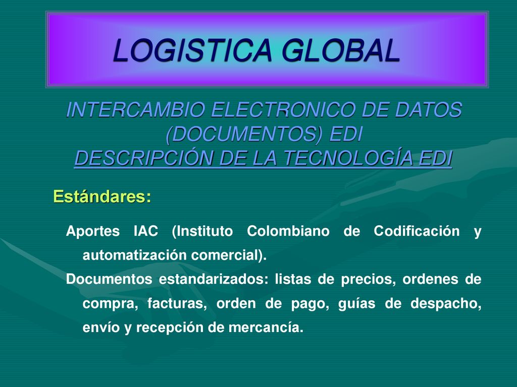 LOGISTICA GLOBAL INTERCAMBIO ELECTRONICO DE DATOS (DOCUMENTOS) EDI DESCRIPCIÓN DE LA TECNOLOGÍA EDI.