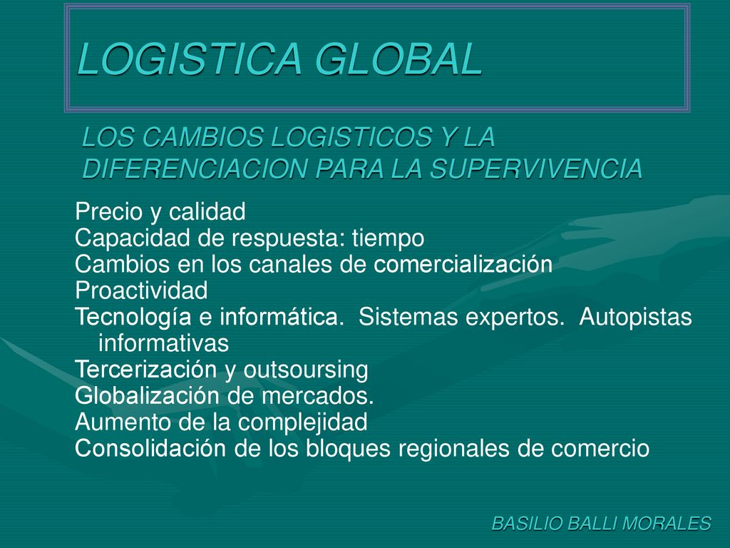 LOGISTICA GLOBAL LOS CAMBIOS LOGISTICOS Y LA DIFERENCIACION PARA LA SUPERVIVENCIA. Precio y calidad.