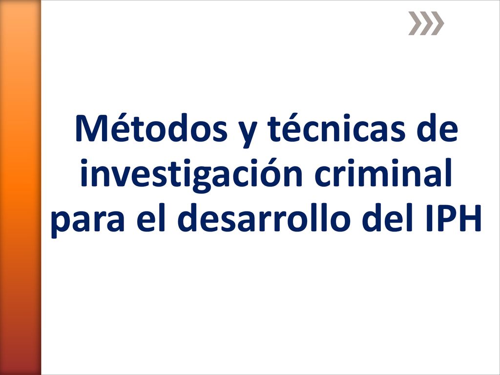 Métodos y técnicas de investigación criminal para el desarrollo del IPH