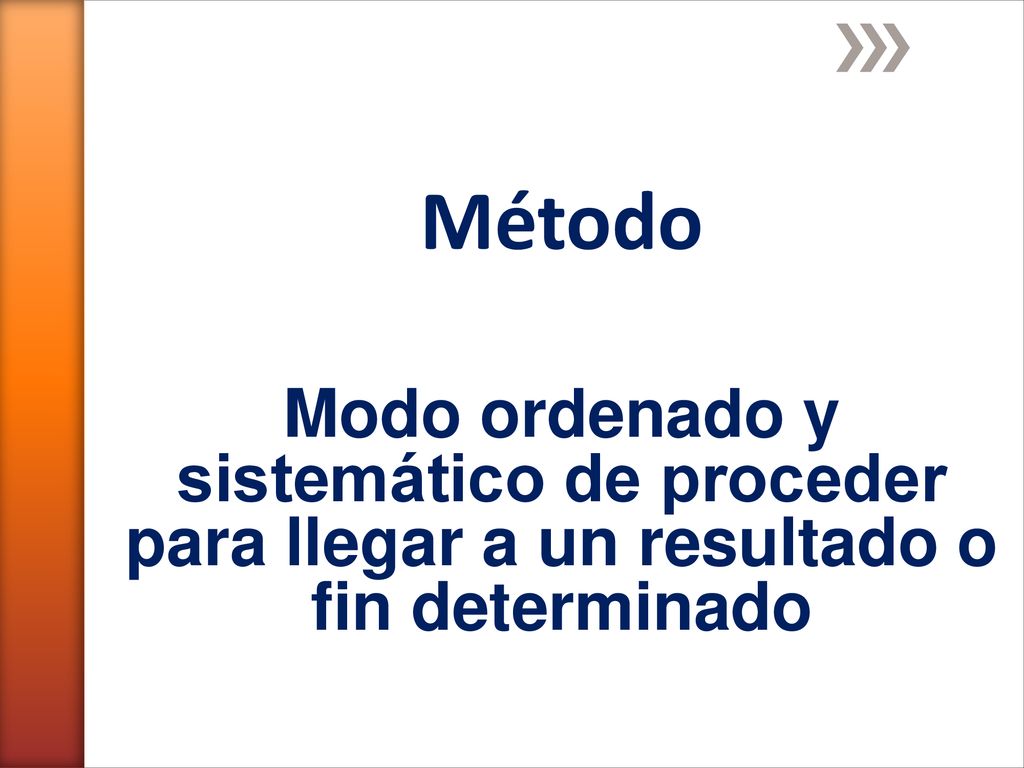 Método Modo ordenado y sistemático de proceder para llegar a un resultado o fin determinado