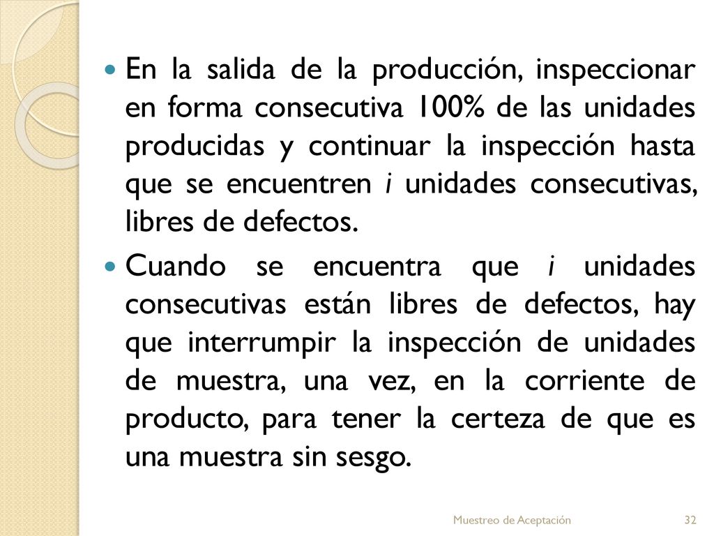 En la salida de la producción, inspeccionar en forma consecutiva 100% de las unidades producidas y continuar la inspección hasta que se encuentren i unidades consecutivas, libres de defectos.