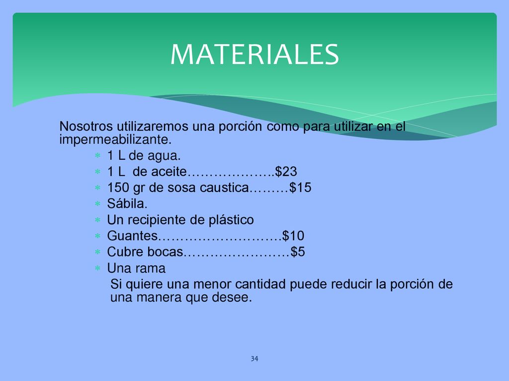 MATERIALES Nosotros utilizaremos una porción como para utilizar en el impermeabilizante. 1 L de agua.
