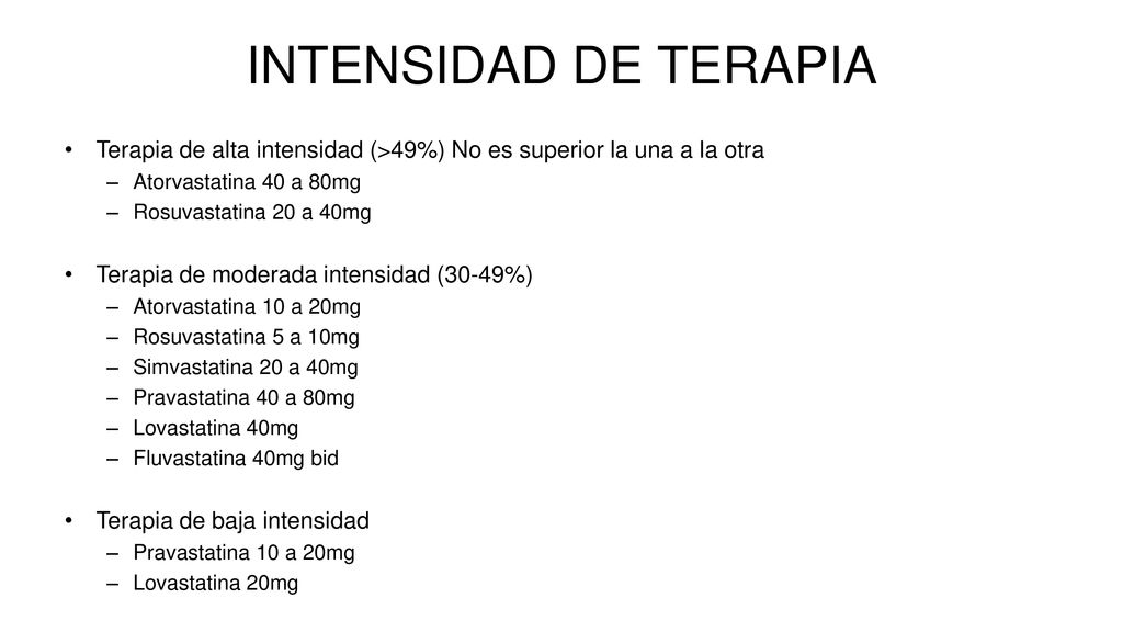 INTENSIDAD DE TERAPIA Terapia de alta intensidad (>49%) No es superior la una a la otra. Atorvastatina 40 a 80mg.