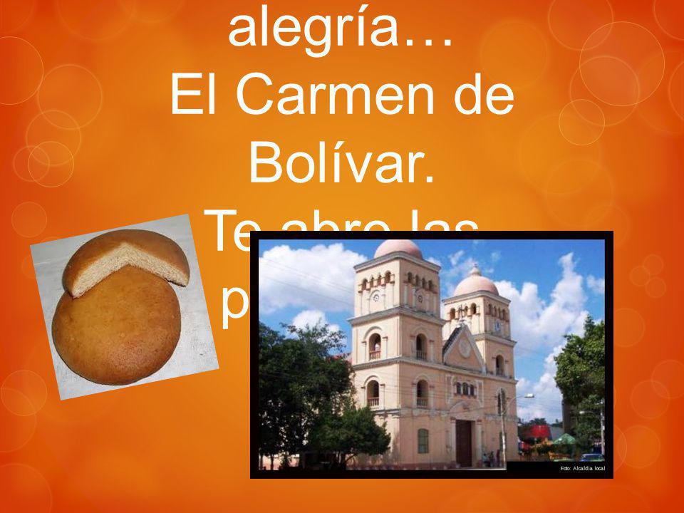 La tierra de luz y alegría… El Carmen de Bolívar. Te abre las puertas…