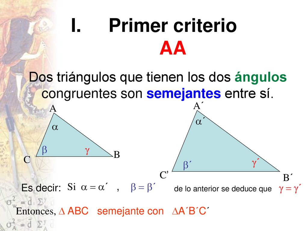 Primer criterio AA Dos triángulos que tienen los dos ángulos congruentes son semejantes entre sí. A´
