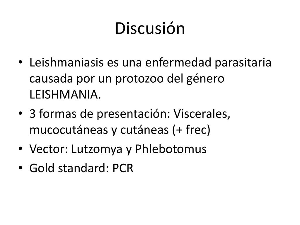 Discusión Leishmaniasis es una enfermedad parasitaria causada por un protozoo del género LEISHMANIA.
