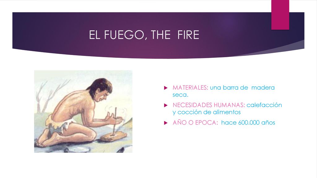 EL FUEGO, THE FIRE MATERIALES: una barra de madera seca.