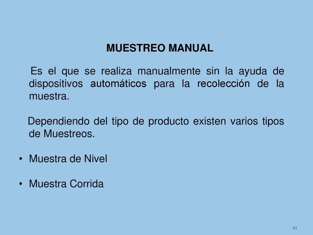 MUESTREO MANUAL Es el que se realiza manualmente sin la ayuda de dispositivos automáticos para la recolección de la muestra.
