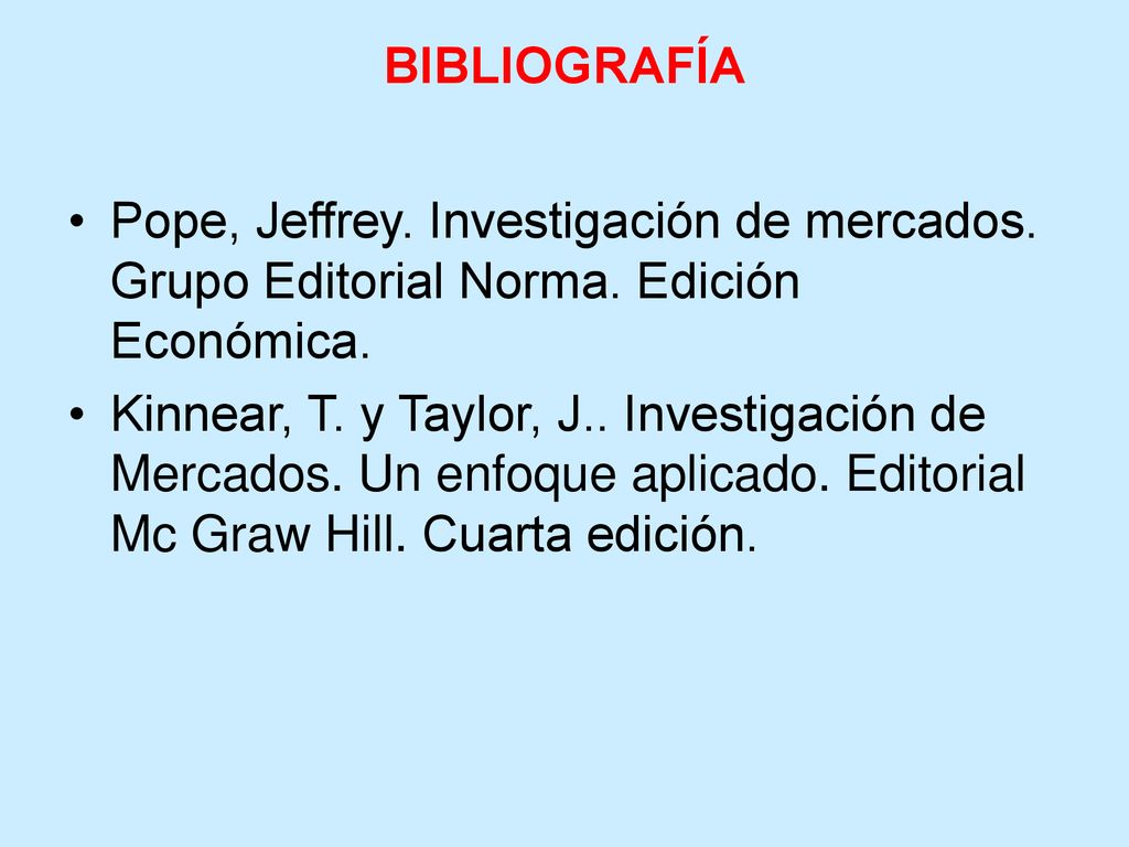 BIBLIOGRAFÍA Pope, Jeffrey. Investigación de mercados. Grupo Editorial Norma. Edición Económica.