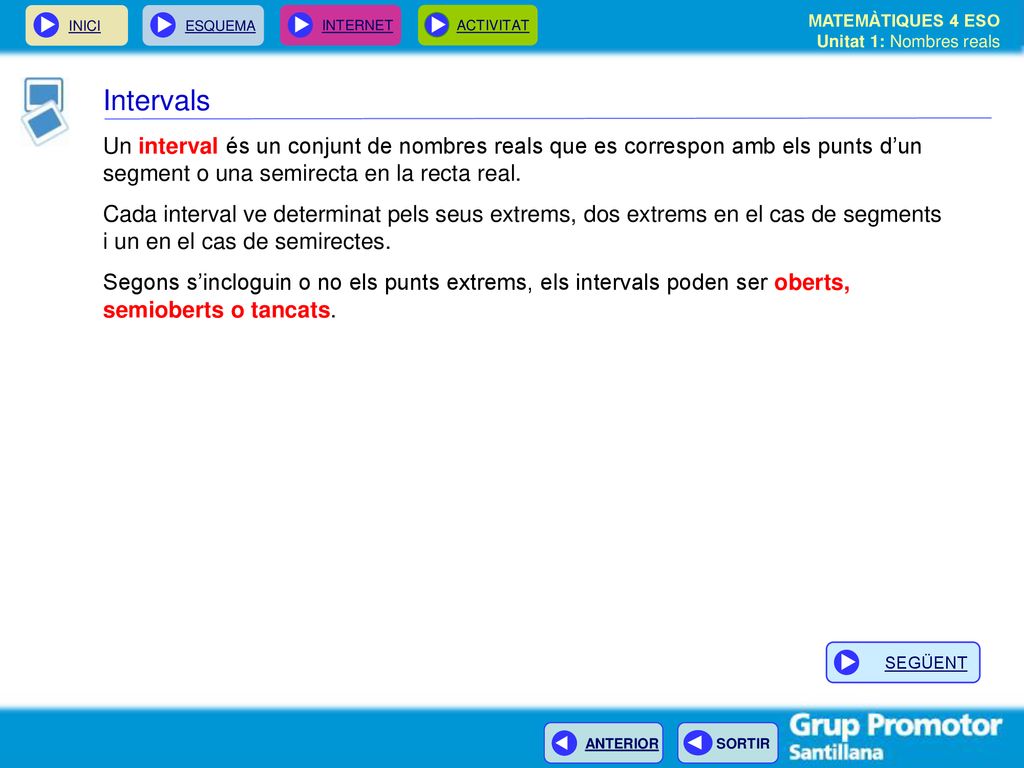 Intervals Un interval és un conjunt de nombres reals que es correspon amb els punts d’un segment o una semirecta en la recta real.
