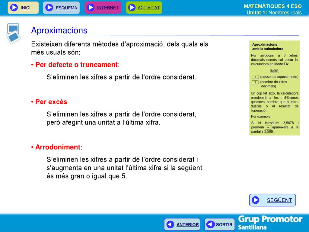 Aproximacions Existeixen diferents mètodes d’aproximació, dels quals els més usuals són: Per defecte o truncament: