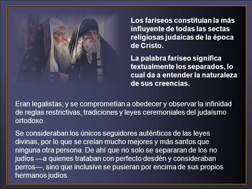 Los fariseos constituían la más influyente de todas las sectas religiosas judaicas de la época de Cristo.