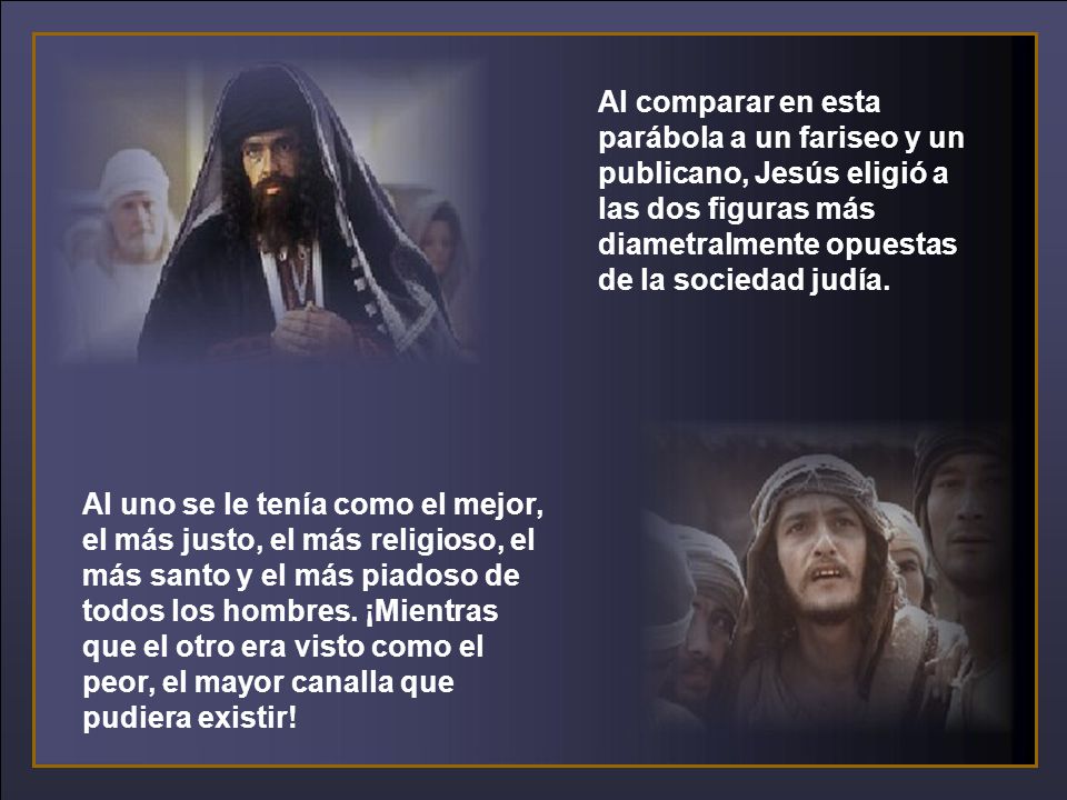 Al comparar en esta parábola a un fariseo y un publicano, Jesús eligió a las dos figuras más diametralmente opuestas de la sociedad judía.